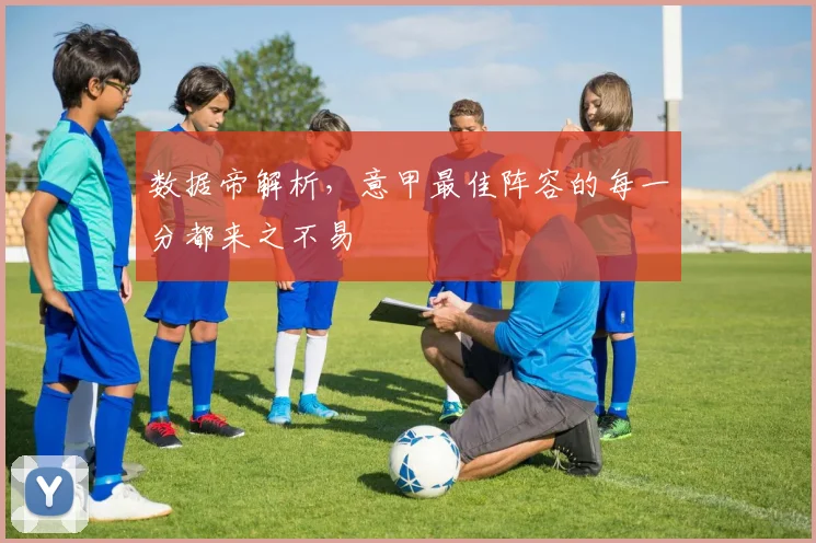 数据帝解析，意甲最佳阵容的每一分都来之不易